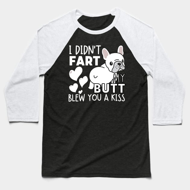 I didn't fart my butt blew you a kiss - Lovers French Bulldog Baseball T-Shirt by StarMa